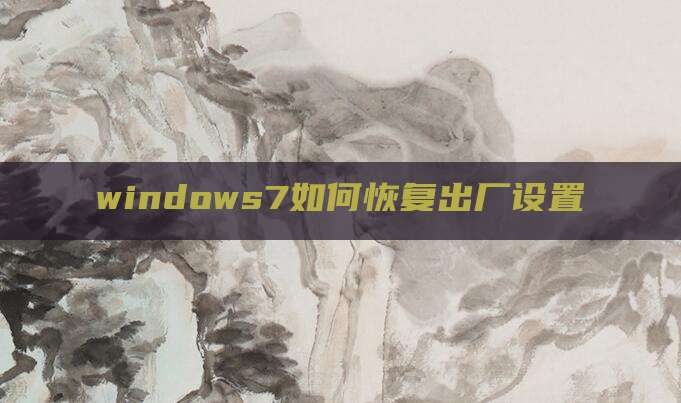 windows7如何恢复出厂设置