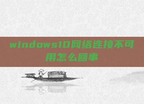windows10网络连接不可用怎么回事
