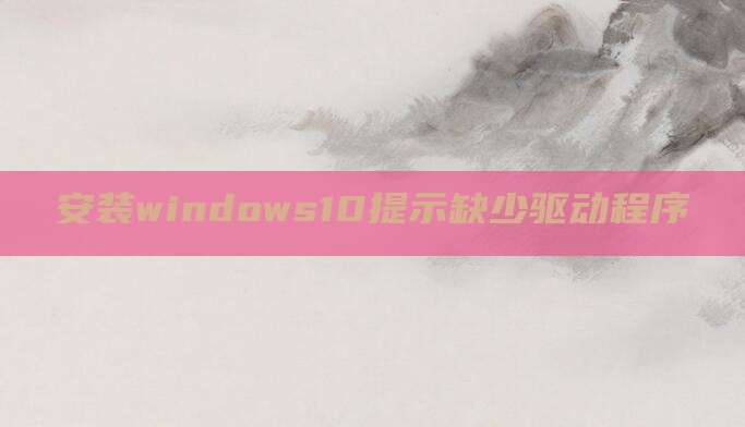 安装windows10提示缺少驱动程序