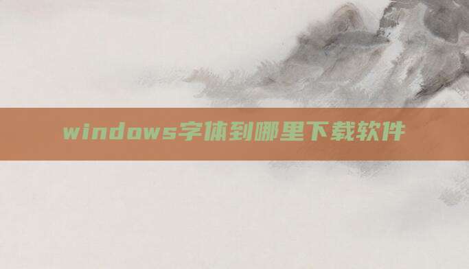 windows字体到哪里下载软件