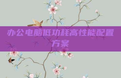 办公电脑低功耗高性能配置方案