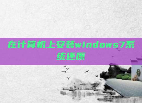 在计算机上安装windows7系统还原