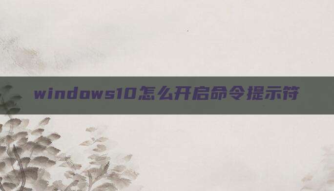 windows10怎么开启命令提示符