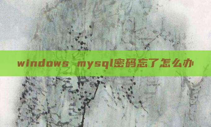windows mysql密码忘了怎么办