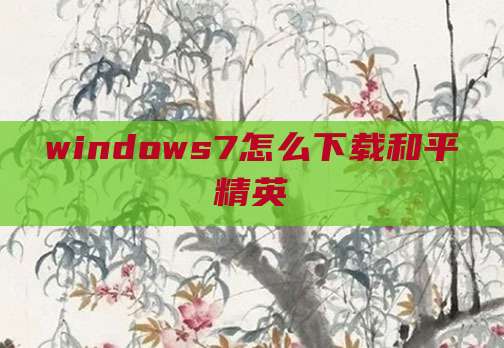 windows7怎么下载和平精英