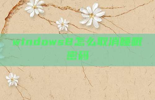 windows8怎么取消睡眠密码