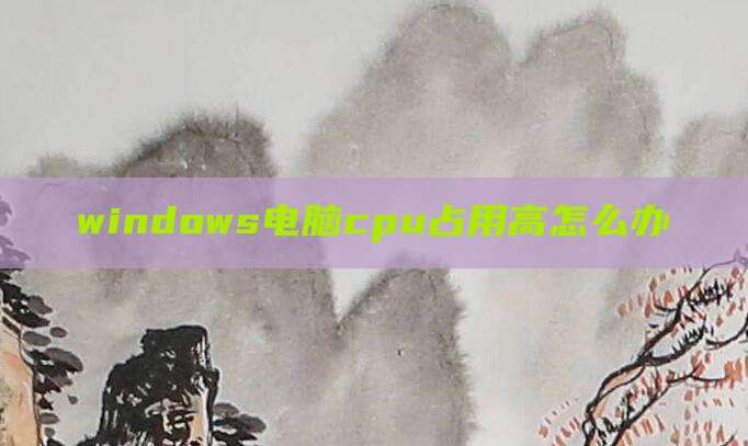 windows电脑cpu占用高怎么办