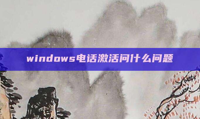 windows电话激活问什么问题