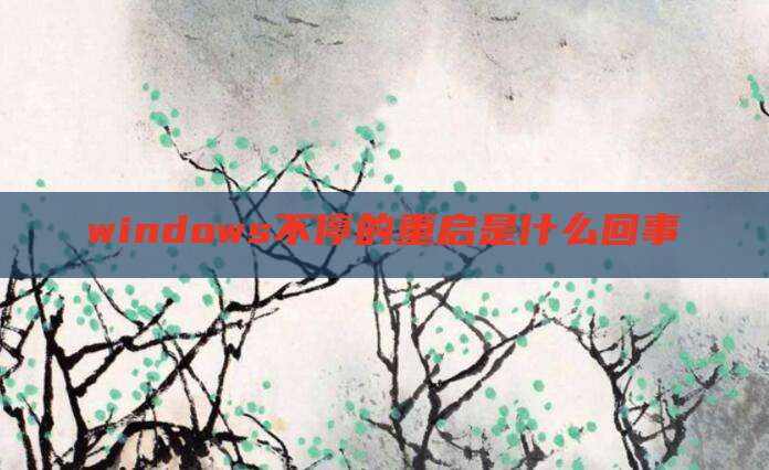 windows不停的重启是什么回事