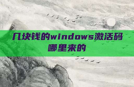 几块钱的windows激活码哪里来的