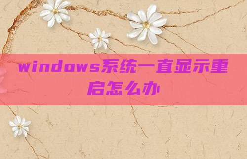windows系统一直显示重启怎么办