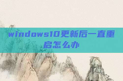 windows10更新后一直重启怎么办