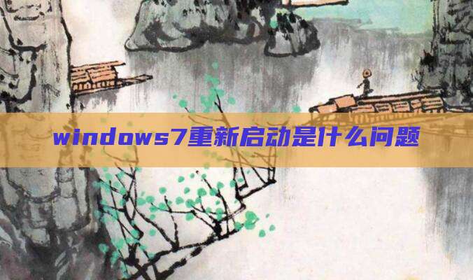 windows7重新启动是什么问题