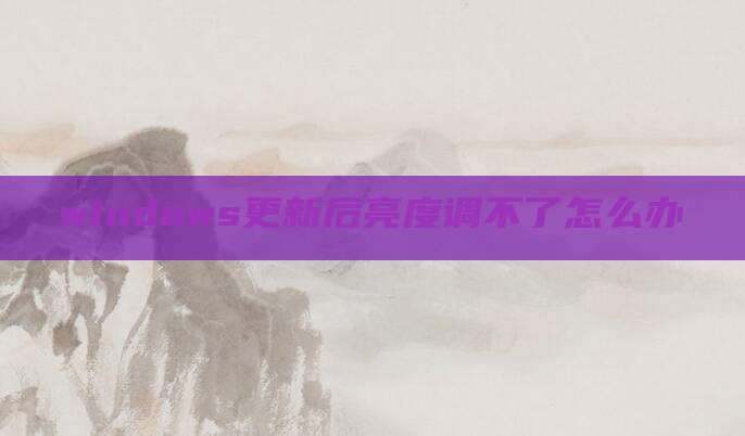 windows更新后亮度调不了怎么办