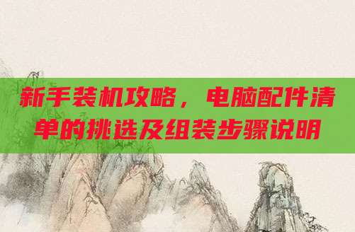 新手装机攻略，电脑配件清单的挑选及组装步骤说明