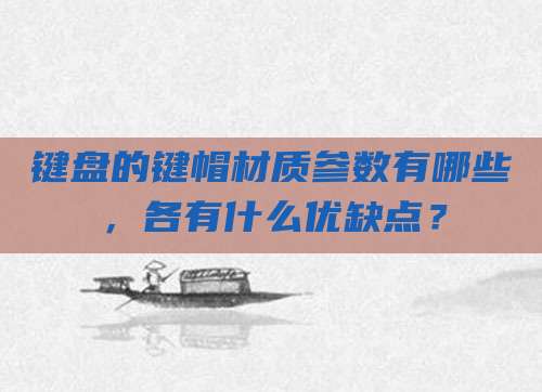 键盘的键帽材质参数有哪些，各有什么优缺点？
