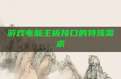 游戏电脑主板接口的特殊需求