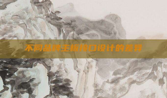 不同品牌主板接口设计的差异