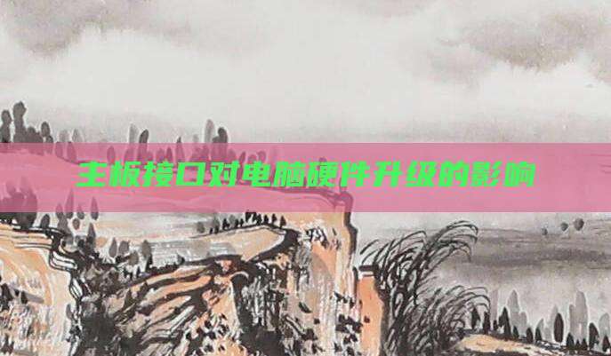 主板接口对电脑硬件升级的影响