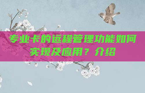 专业卡的远程管理功能如何实现及应用？介绍