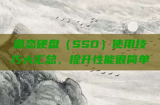 固态硬盘（SSD）使用技巧大汇总，提升性能很简单