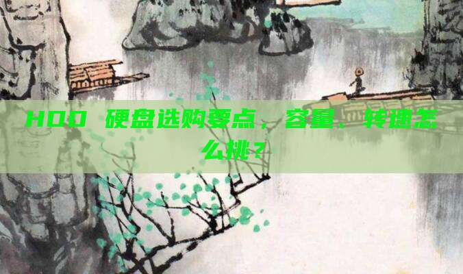 HDD 硬盘选购要点，容量、转速怎么挑？