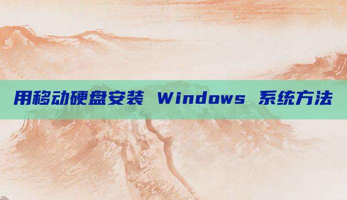 用移动硬盘安装 Windows 系统方法