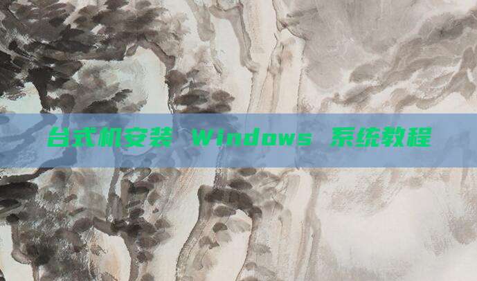 台式机安装 Windows 系统教程