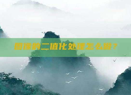 图像的二值化处理怎么做？