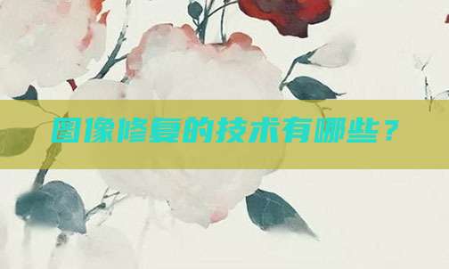 图像修复的技术有哪些？