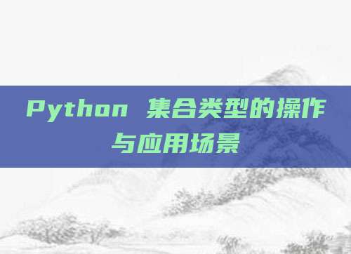 Python 集合类型的操作与应用场景